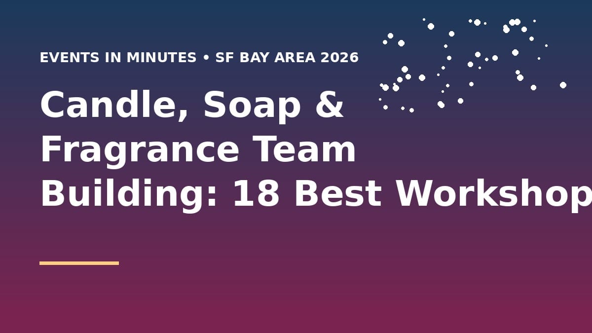 Candle, Soap & Fragrance Team Building: 18 Best Workshops (SF Bay Area 2026)
