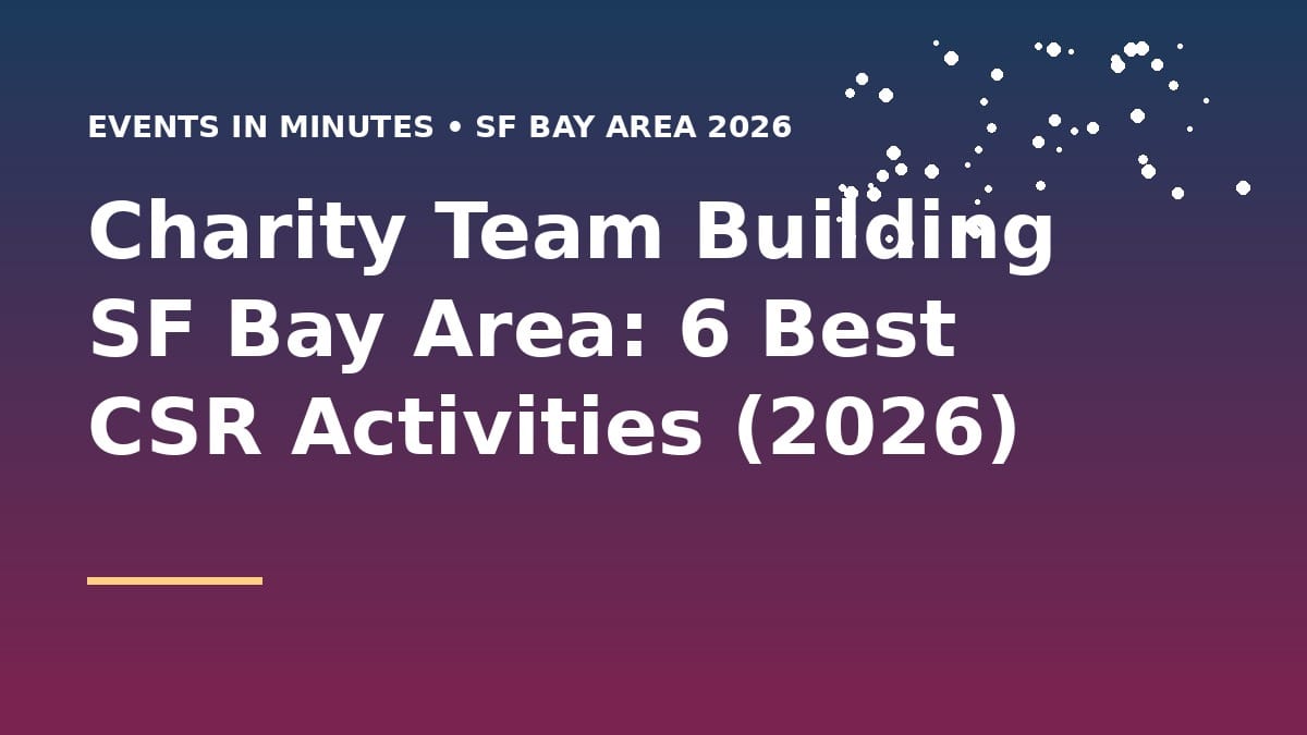 Charity Team Building SF Bay Area: 6 Best CSR Activities (2026)