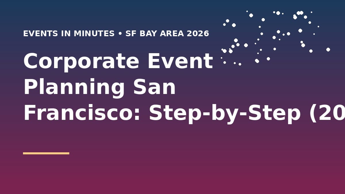 Corporate Event Planning San Francisco: Step-by-Step (2026)