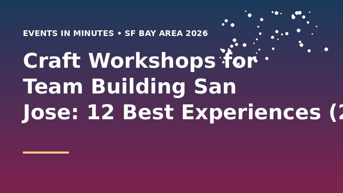 Craft Workshops for Team Building San Jose: 12 Best Experiences (2026)