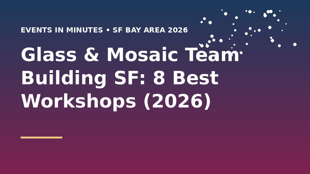 Glass & Mosaic Team Building SF: 8 Best Workshops (2026)