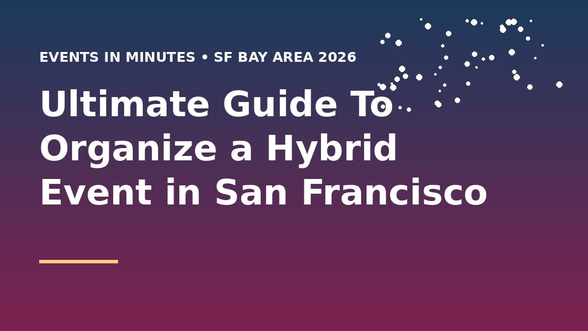 Ultimate Guide To Organize a Hybrid Event in San Francisco