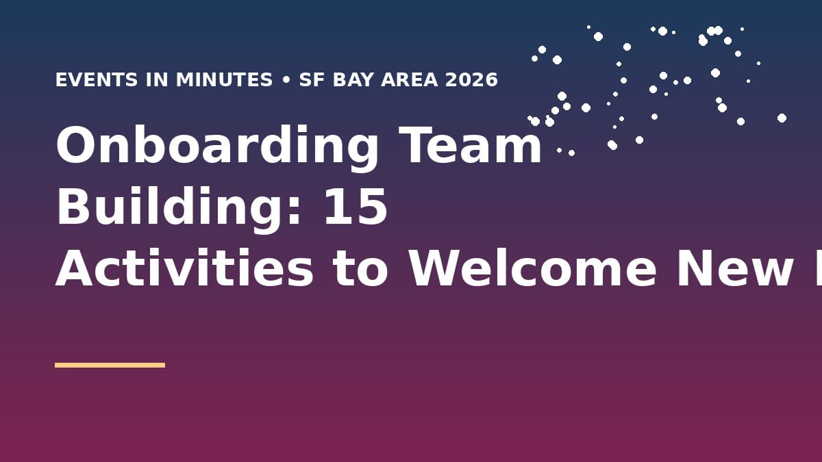 Onboarding Team Building: 15 Activities to Welcome New Hires in SF Bay Area (2026)