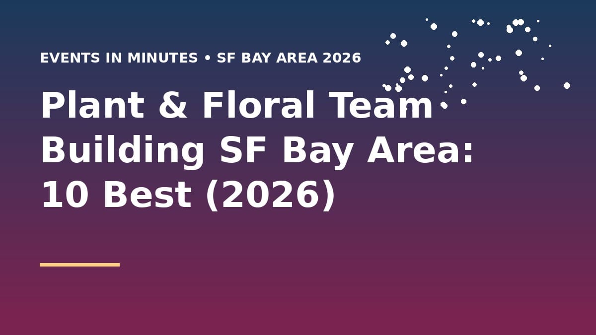Plant & Floral Team Building SF Bay Area: 10 Best (2026)