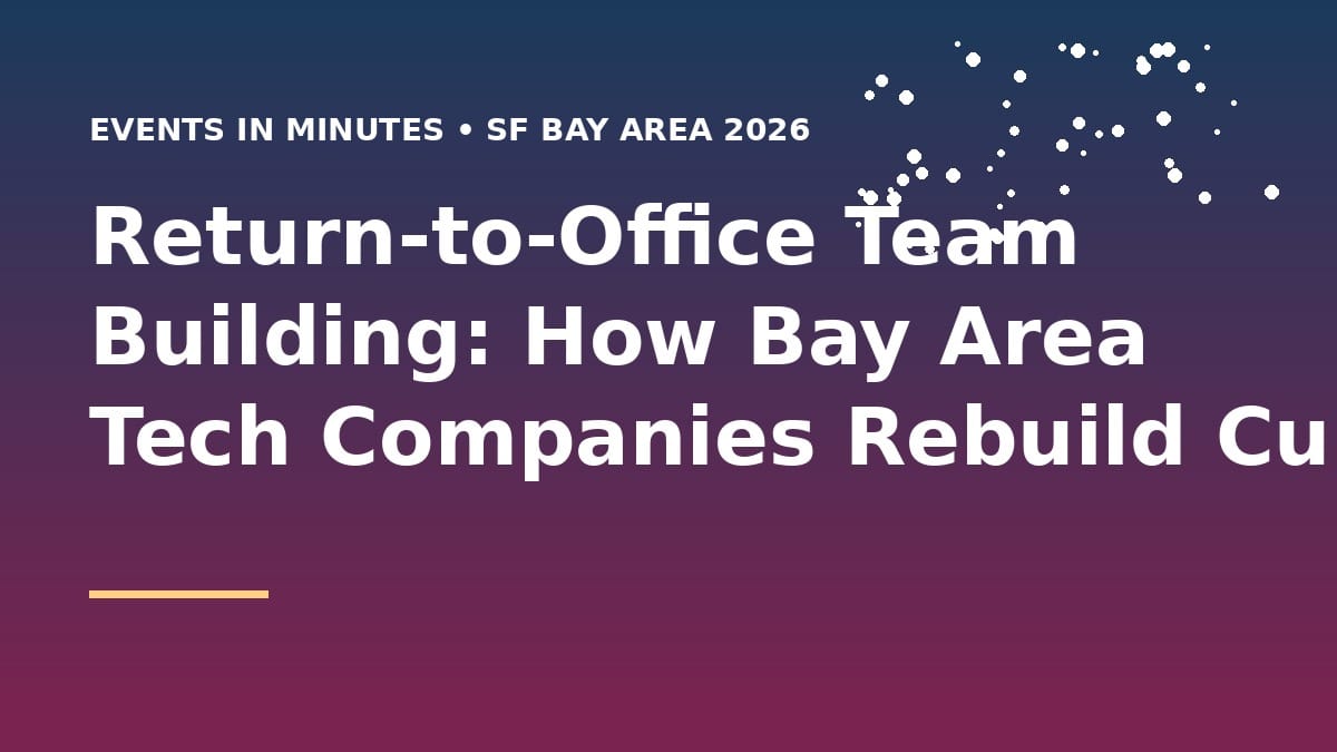 Return-to-Office Team Building: How Bay Area Tech Companies Rebuild Culture (2026)