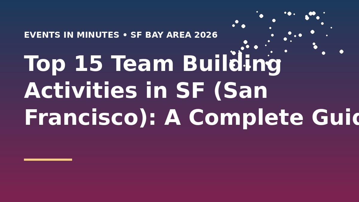 Top 15 Team Building Activities in SF (San Francisco): A Complete Guide for 2026