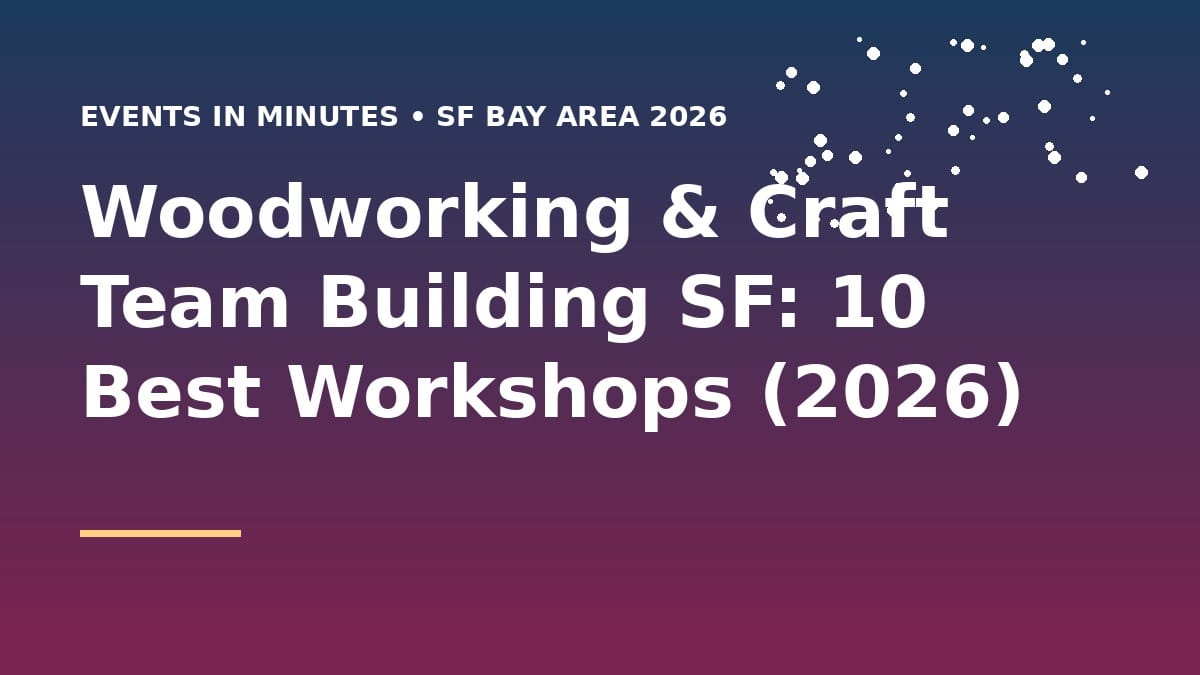 Woodworking & Craft Team Building SF: 10 Best Workshops (2026)